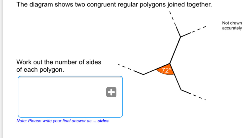 The diagram shows two congruent regular polygons joined together. Not drawn accurately Work out the number of sides of each polygon. Note: Please write your final answer as ... sides