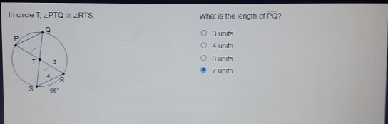 In circle T, angle PTQ ≌ angle RTS What is the length of overline PQ > 3 units 4 units 6 units 7 units