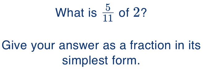 What is 5/11 of 2? Give your answer as a fraction in its simplest form.