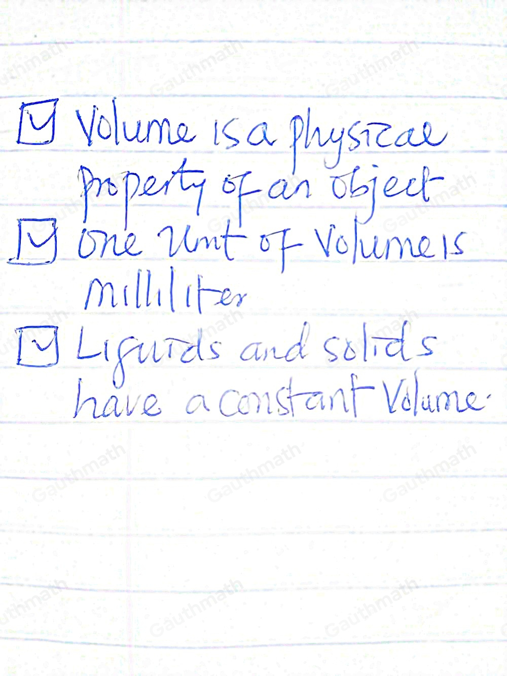 Which statements accurately describe volume? Check all that apply. Volume is a physical property of an object. Volume is measured using a balance. The volume of a solid changes with the shape of the container. One unit of volume is the milliliter. Liquids and solids have constant volumes.