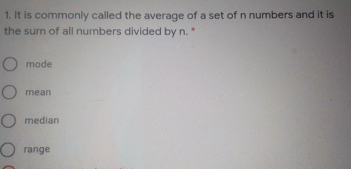 1. It is commonly called the average of a set of n numbers and it is the sum of all numbers divided by n. * mode mean median range