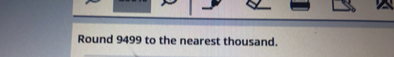 Round 9499 to the nearest thousand.