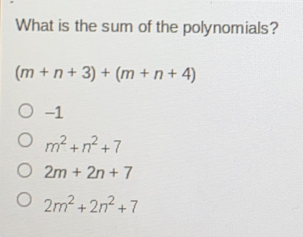 What is the sum of the polynomials? m+n+3+m+n+4 -1 m2+n2+7 2m+2n+7 2m2+2n2+7