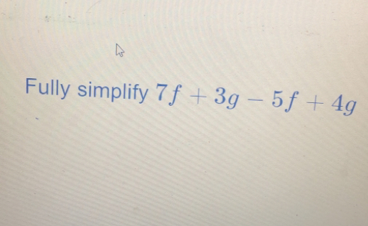 Fully simplify 7f+3g-5f+4g