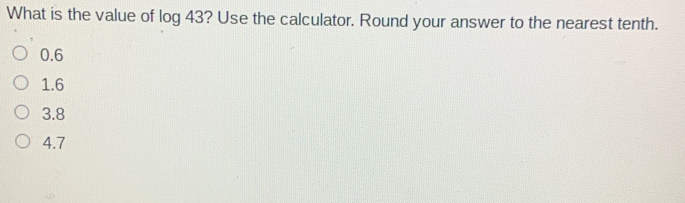 What is the value of log 43? Use the calculator. Round your answer to the nearest tenth.. 0.6 1.6 3.8 4.7