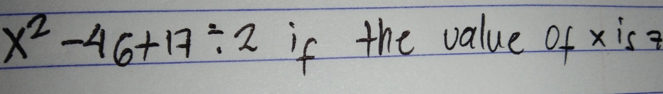 x2-46+17 / 2 if the value of x is 7