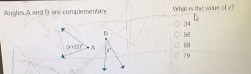 Angles A and B are complementary. What is the value of x? 34 B 56 68 x ° 79