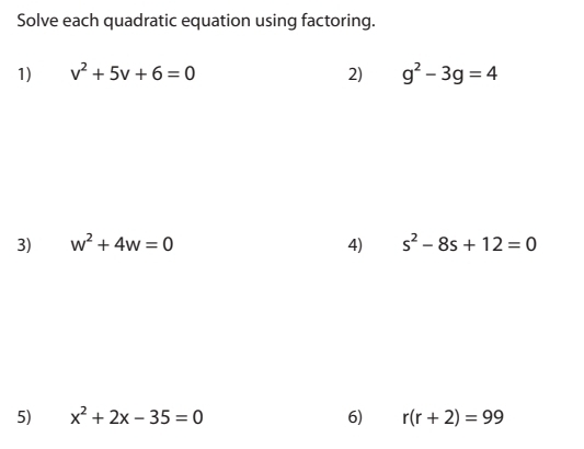 Solve each quadratic equation using factoring. 1 v2+5v+6=0 2 g2-3g=4 3 w2+4w=0 4 s2-8s+12=0 5 x2+2x-35=0 6 rr+2=99