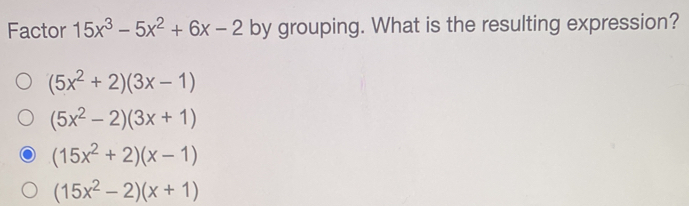 Factor 15x3-5x2+6x-2 by grouping. What is the resulting expression? 5x2+23x-1 5x2-23x+1 15x2+2x-1 15x2-2x+1