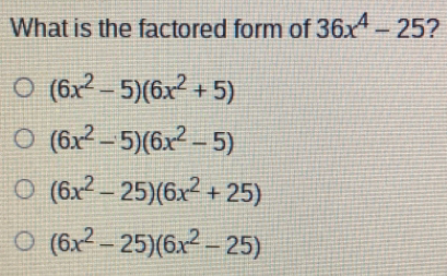 What is the factored form of 36x4-25 ？ 6x2-56x2+5 6x2-56x2-5 6x2-256x2+25 6x2-256x2-25