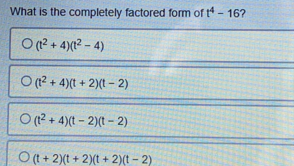 What is the completely factored form of t4-16 ？ t2+4t2-4 t2+4t+2t-2 t2+4t-2t-2 t+2t+2t+2t-2