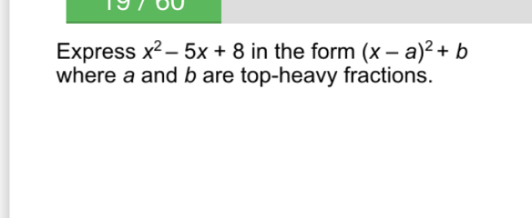 Express x2-5x+8 in the form x-a2+b where a and b are top-heavy fractions.