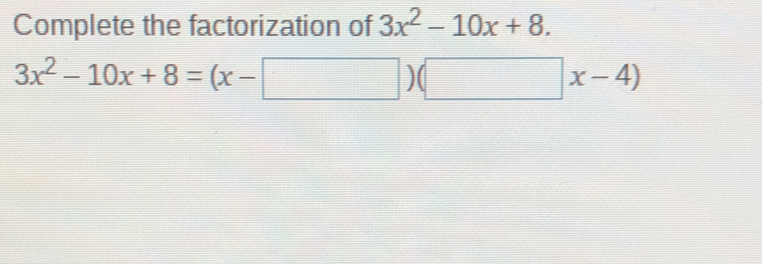 Complete the factorization of 3x2-10x+8. 3x2-10x+8=x-square square x-4