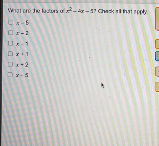 What are the factors of x2-4x-5 ? Check all that apply. x-5 x-2 x-1 x+1 x+2 x+5