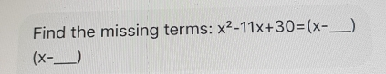 Find the missing terms: x2-11x+30=x- _ _ x-