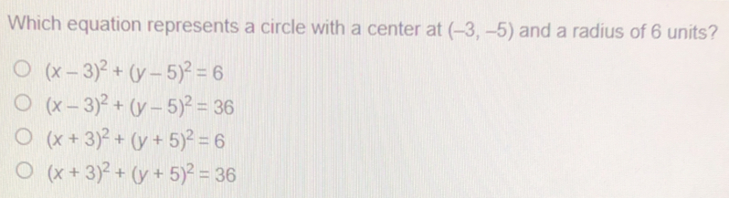 Which equation represents a circle with a center at -3,-5 and a radius of 6 units? x-32+y-52=6 x-32+y-52=36 x+32+y+52=6 x+32+y+52=36