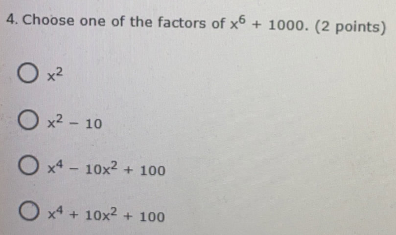 4. Choose one of the factors of x6+1000 . 2 points x2 x2-10 x4-10x2+100 x4+10x2+100