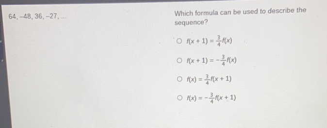 64,-48,36,-27,... Which formula can be used to describe the sequence? fx+1= 3/4 fx fx+1=- 3/4 fx fx= 3/4 fx+1 fx=- 3/4 fx+1