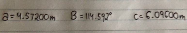 a=4.57200m B=114.592 ° c=6.09600m