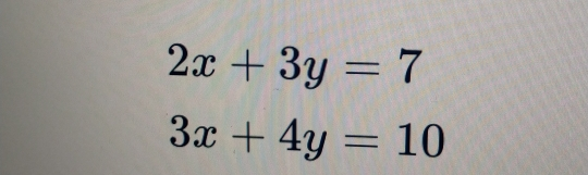 2x+3y=7 3x+4y=10