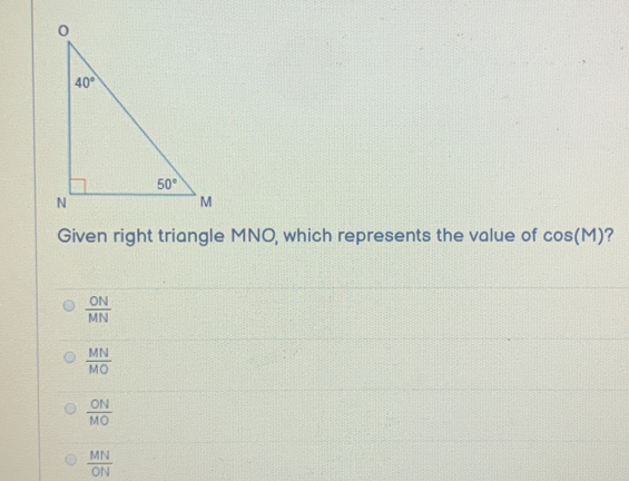 Given right triangle MNO, which represents the value of cos M ? ON/MN MN/MO ON/MO MN/ON