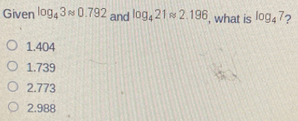 Given log _43approx 0.792 and log _421 2.196 , what is log _47 2 1.404 1.739 2.773 2.988