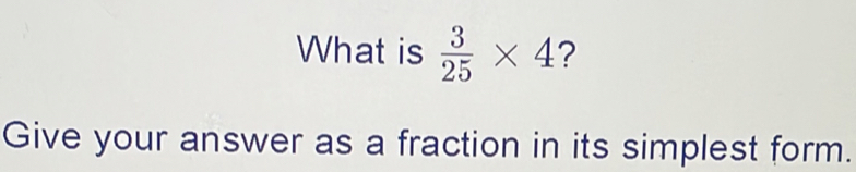 What is 3/25 * 4 ? Give your answer as a fraction in its simplest form.