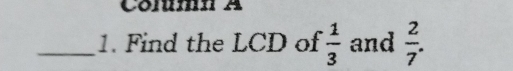 _1. Find the LCD of 1/3 and 2/7 .