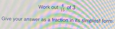 Work out 4/15 of 3 Give your answer as a fraction in its simplest form.