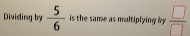 Dividing by 5/6 is the same as multiplying by