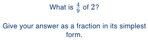 What is 4/9 of 2? Give your answer as a fraction in its simplest form.