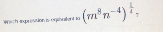 Which expression is equivalent to m8n-4 1/4 ?