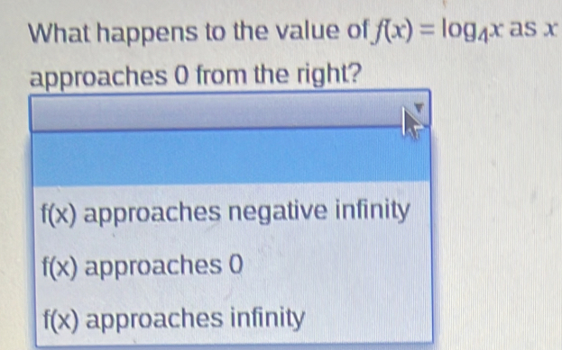 What happens to the value of fx=log _4x as x approaches 0 from the right? fx approaches negative infinity fx approaches 0 fx approaches infinity