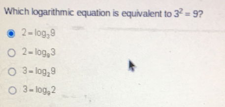 Which logarithmic equation is equivalent to 32=9 ? 2=log _39 2=log _93 3=log _29 3=log _92