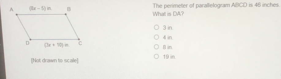 The perimeter of parallelogram ABCD is 46 inches. What is DA? 3 in. 4 in. 8 in. 19 in. [Not drawn to scale]