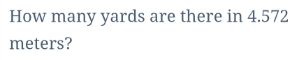 How many yards are there in 4.572 meters?